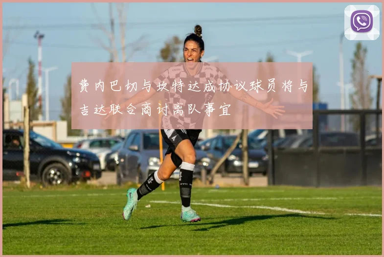 费内巴切与坎特达成协议球员将与吉达联合商讨离队事宜