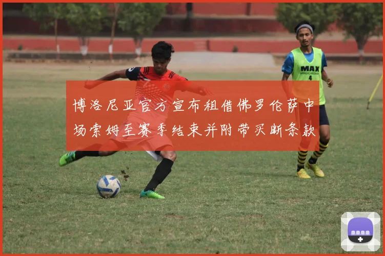博洛尼亚官方宣布租借佛罗伦萨中场索姆至赛季结束并附带买断条款