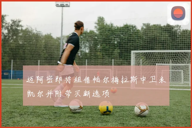 迈阿密即将租借帕尔梅拉斯中卫米凯尔并附带买断选项