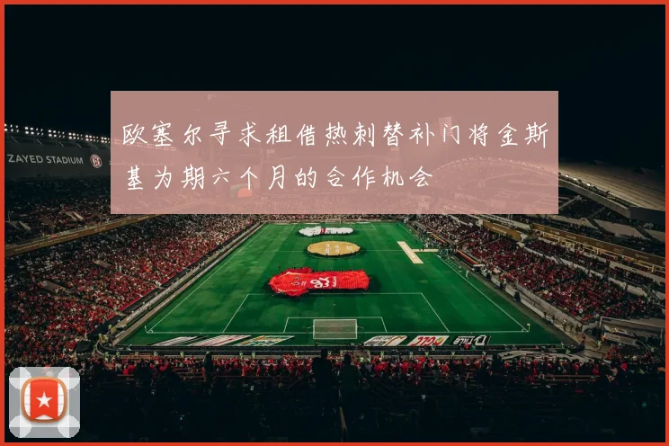 欧塞尔寻求租借热刺替补门将金斯基为期六个月的合作机会