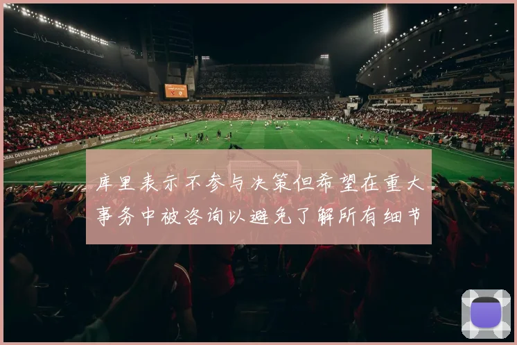 库里表示不参与决策但希望在重大事务中被咨询以避免了解所有细节