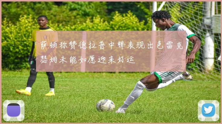 萨顿称赞德拉普中锋表现出色雷克瑟姆未能如愿迎来好运